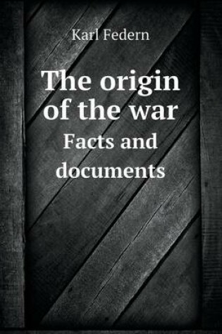 Cover of The origin of the war Facts and documents