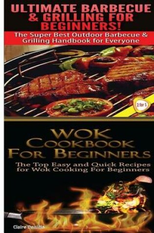 Cover of Ultimate Barbecue and Grilling for Beginners & Wok Cookbook for Beginners