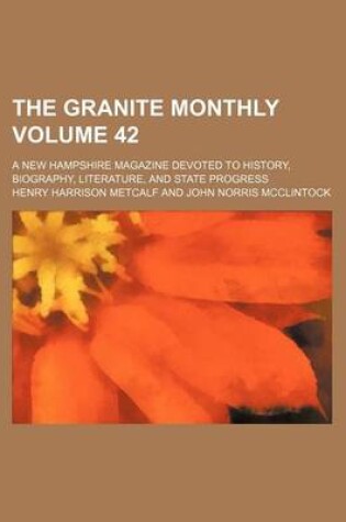 Cover of The Granite Monthly Volume 42; A New Hampshire Magazine Devoted to History, Biography, Literature, and State Progress