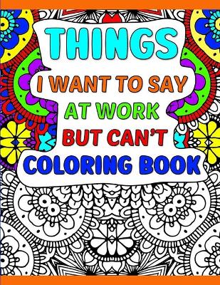 Book cover for Things I Want To Say At Work But Can't Coloring Book
