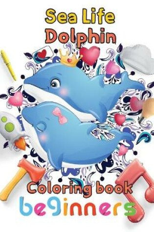 Cover of Sea Life Dolphin Coloring book beginners