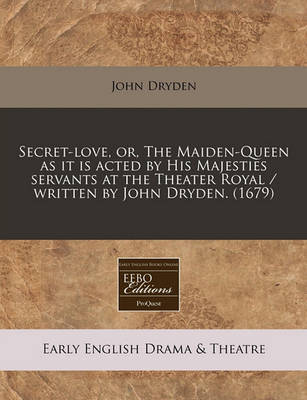 Book cover for Secret-Love, Or, the Maiden-Queen as It Is Acted by His Majesties Servants at the Theater Royal / Written by John Dryden. (1679)