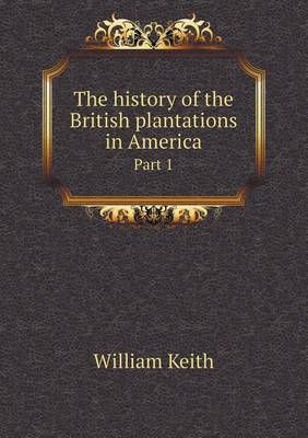 Book cover for The history of the British plantations in America Part 1