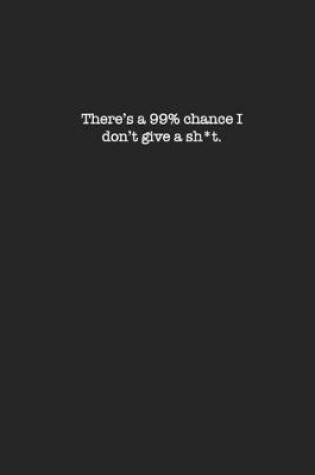 Cover of There's a 99% chance I don't give a sh*t.