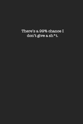 Book cover for There's a 99% chance I don't give a sh*t.