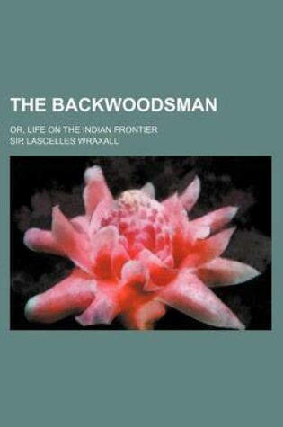 Cover of The Backwoodsman; Or, Life on the Indian Frontier