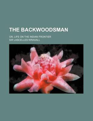 Book cover for The Backwoodsman; Or, Life on the Indian Frontier