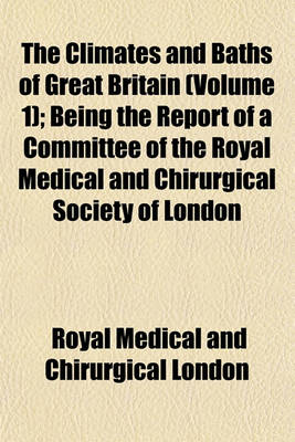 Book cover for The Climates and Baths of Great Britain (Volume 1); Being the Report of a Committee of the Royal Medical and Chirurgical Society of London