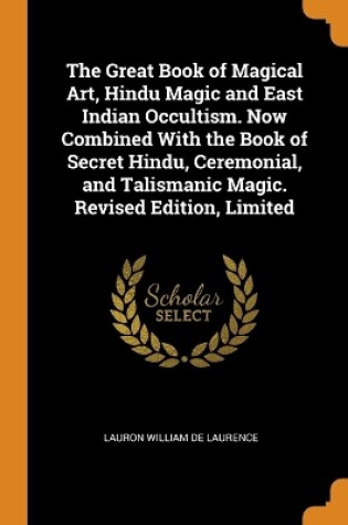 Cover of The Great Book of Magical Art, Hindu Magic and East Indian Occultism. Now Combined with the Book of Secret Hindu, Ceremonial, and Talismanic Magic. Revised Edition, Limited; Revised Edition, Limited