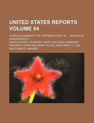 Book cover for United States Reports; Cases Adjudged in the Supreme Court at and Rules Announced at Volume 84