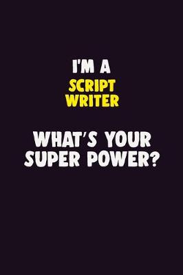 Book cover for I'M A script writer, What's Your Super Power?