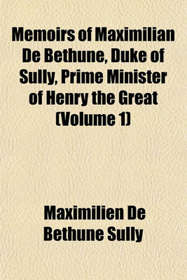 Book cover for Memoirs of Maximilian de Bethune, Duke of Sully, Prime Minister of Henry the Great (Volume 1)