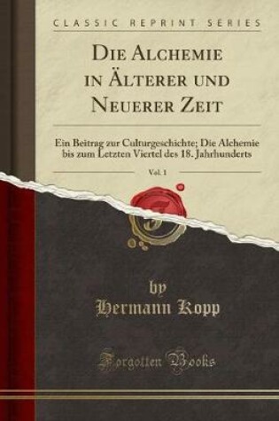 Cover of Die Alchemie in AElterer Und Neuerer Zeit, Vol. 1