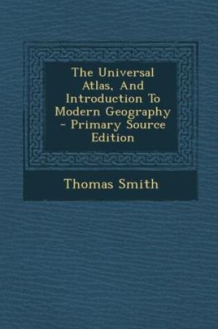 Cover of The Universal Atlas, and Introduction to Modern Geography - Primary Source Edition