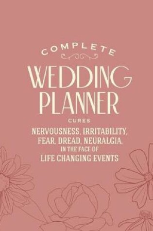 Cover of Complete Wedding Planner cures Nervousness, Irritability, Fear, Dread, Neuralgia in the Face of Life Changing Events