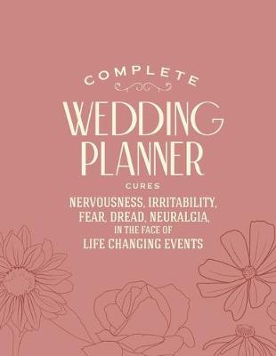Book cover for Complete Wedding Planner cures Nervousness, Irritability, Fear, Dread, Neuralgia in the Face of Life Changing Events