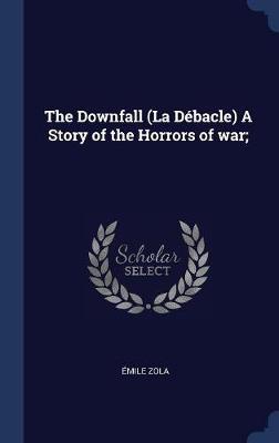 Book cover for The Downfall (La D'Bacle) a Story of the Horrors of War;