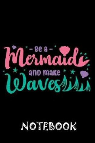 Cover of Be a Mermaid And Make Waves Notebook