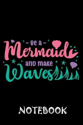 Book cover for Be a Mermaid And Make Waves Notebook