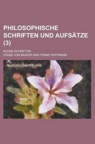 Cover of Philosophische Schriften Und Aufsatze; Kleine Schriften (3)