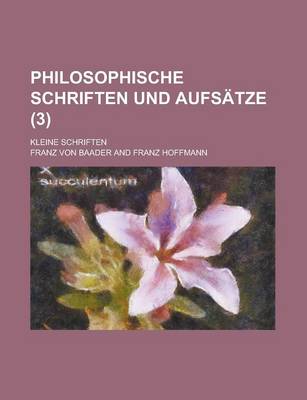 Book cover for Philosophische Schriften Und Aufsatze; Kleine Schriften (3)