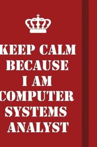 Cover of Keep Calm Because I Am Computer Systems Analyst