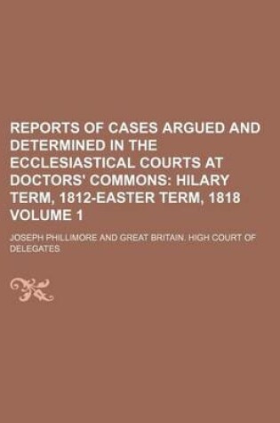 Cover of Reports of Cases Argued and Determined in the Ecclesiastical Courts at Doctors' Commons; Hilary Term, 1812-Easter Term, 1818 Volume 1