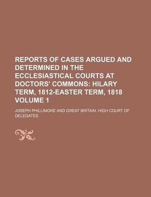 Book cover for Reports of Cases Argued and Determined in the Ecclesiastical Courts at Doctors' Commons; Hilary Term, 1812-Easter Term, 1818 Volume 1