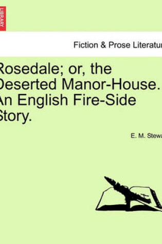 Cover of Rosedale; Or, the Deserted Manor-House. an English Fire-Side Story.