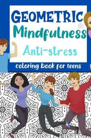 Cover of Geometric Mindfulness Anti-stress Coloring Book for Teens