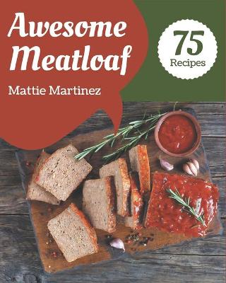 Book cover for 75 Awesome Meatloaf Recipes