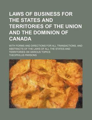 Book cover for Laws of Business for the States and Territories of the Union and the Dominion of Canada; With Forms and Directions for All Transactions. and Abstracts of the Laws of All the States and Territories on Various Topics