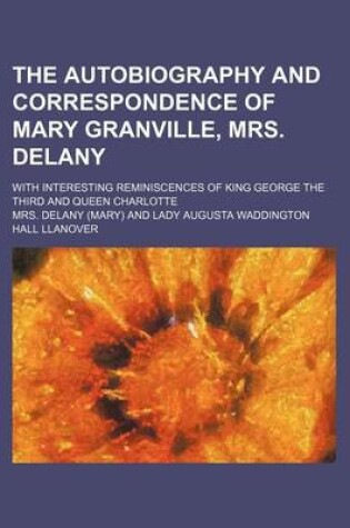 Cover of The Autobiography and Correspondence of Mary Granville, Mrs. Delany; With Interesting Reminiscences of King George the Third and Queen Charlotte