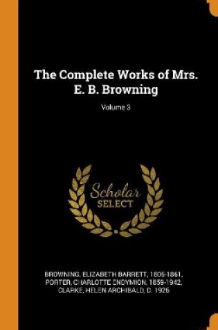 Cover of The Complete Works of Mrs. E. B. Browning; Volume 3