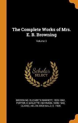 Book cover for The Complete Works of Mrs. E. B. Browning; Volume 3
