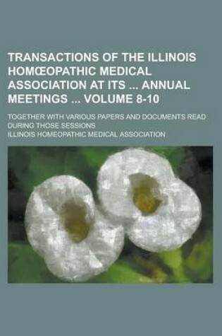 Cover of Transactions of the Illinois Hom Opathic Medical Association at Its Annual Meetings; Together with Various Papers and Documents Read During Those Sess