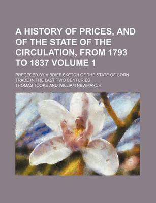 Book cover for A History of Prices, and of the State of the Circulation, from 1793 to 1837 Volume 1; Preceded by a Brief Sketch of the State of Corn Trade in the Last Two Centuries