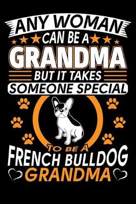 Book cover for Any Woman Can Be A Grandma But It Takes Someone Special To Be A French Bulldog Grandma