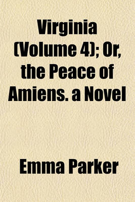 Book cover for Virginia (Volume 4); Or, the Peace of Amiens. a Novel