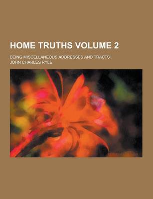 Book cover for Home Truths; Being Miscellaneous Addresses and Tracts Volume 2