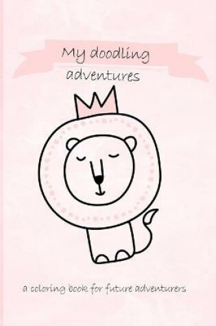 Cover of My doodling adventures - a coloring book for future adventurers