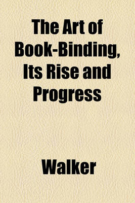 Book cover for The Art of Book-Binding, Its Rise and Progress