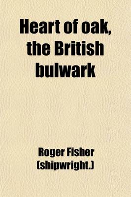 Book cover for Heart of Oak, the British Bulwark; Shewing, I. Reasons for Paying Greater Attention to the Propagation of Oak Timber II. the Insufficiency of