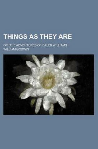 Cover of Things as They Are (Volume 1-2); Or, the Adventures of Caleb Williams