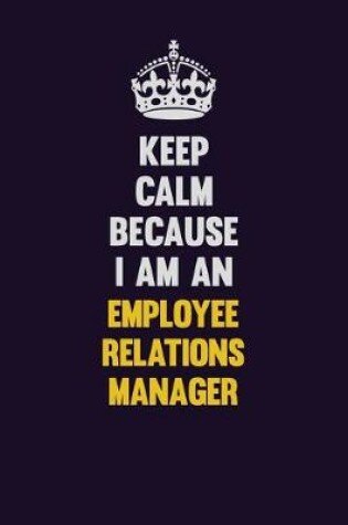 Cover of Keep Calm Because I Am An Employee Relations Manager