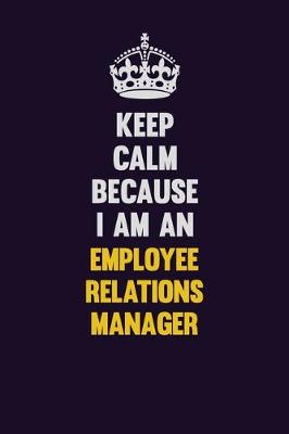 Book cover for Keep Calm Because I Am An Employee Relations Manager