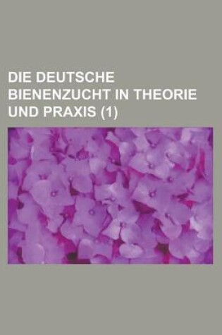 Cover of Die Deutsche Bienenzucht in Theorie Und Praxis (1 )