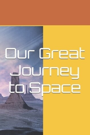 Cover of Our Great Journey to Space