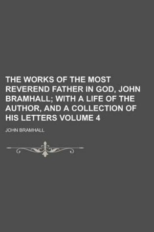 Cover of The Works of the Most Reverend Father in God, John Bramhall Volume 4