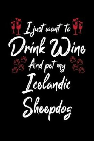 Cover of I Just Want To Drink Wine And Pet My Icelandic Sheepdog